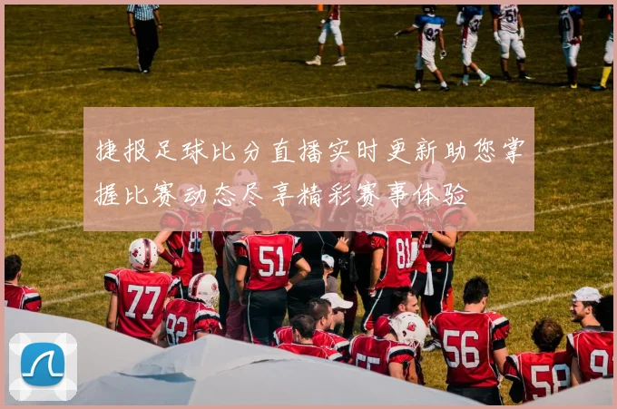 捷报足球比分直播实时更新助您掌握比赛动态尽享精彩赛事体验